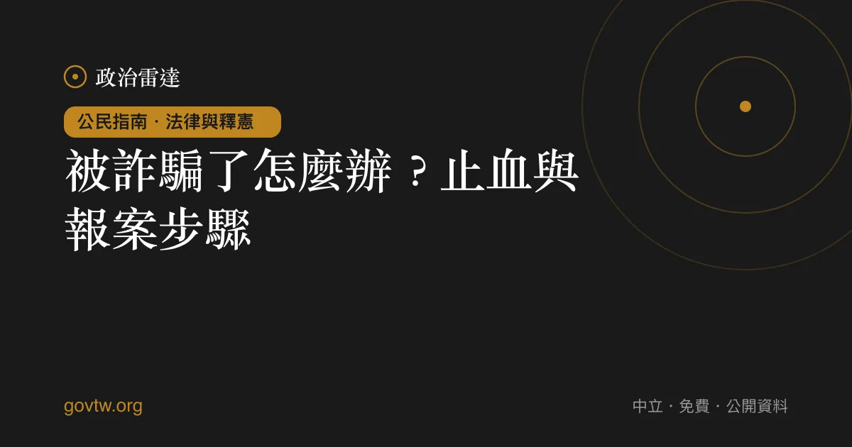 被詐騙了怎麼辦？止血與報案步驟｜政治雷達公民指南