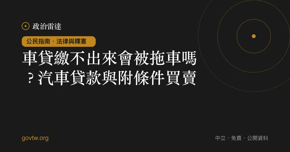 車貸繳不出來會被拖車嗎？汽車貸款與附條件買賣｜政治雷達公民指南