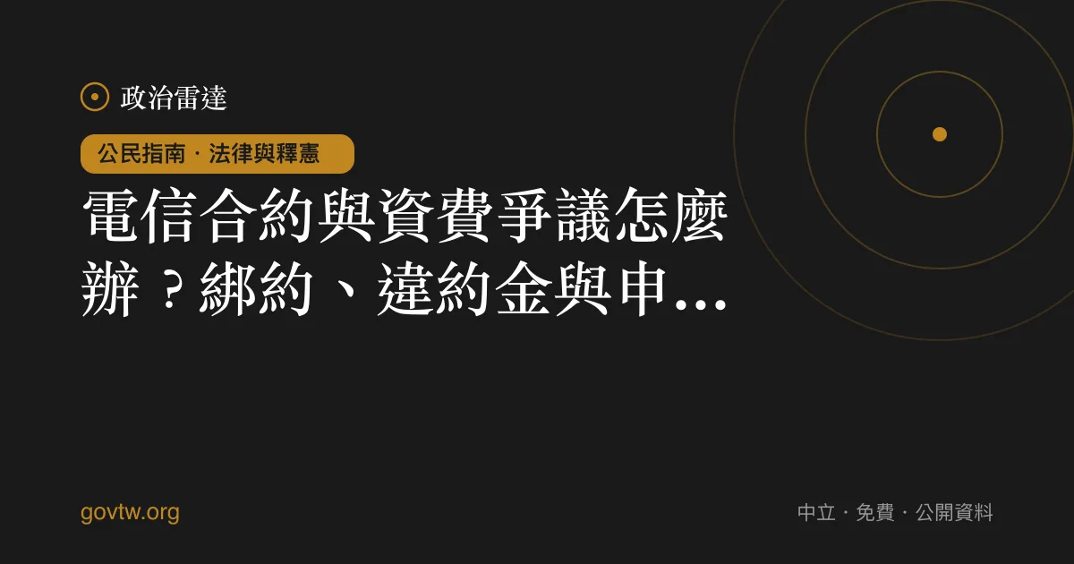 電信合約與資費爭議怎麼辦？綁約、違約金與申訴一次看懂｜政治雷達公民指南