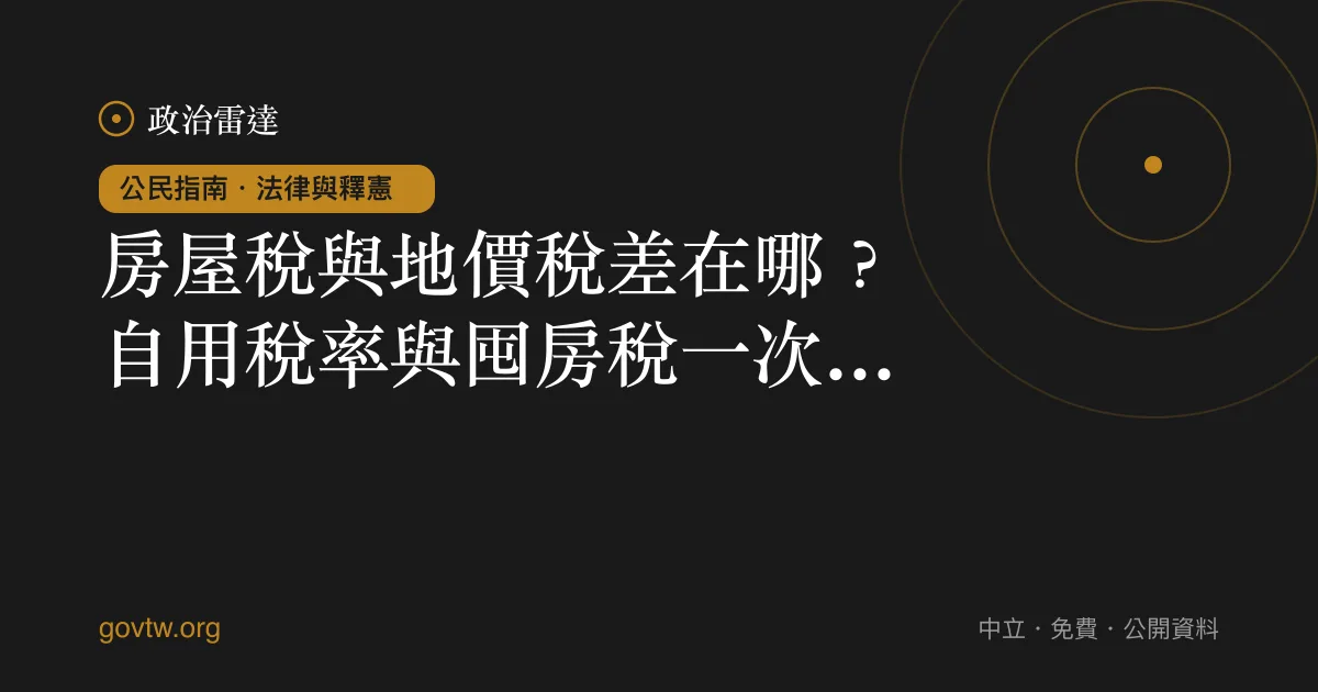 房屋稅與地價稅差在哪？自用稅率與囤房稅一次看懂｜政治雷達公民指南