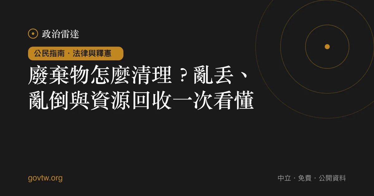 廢棄物怎麼清理？亂丟、亂倒與資源回收一次看懂｜政治雷達公民指南