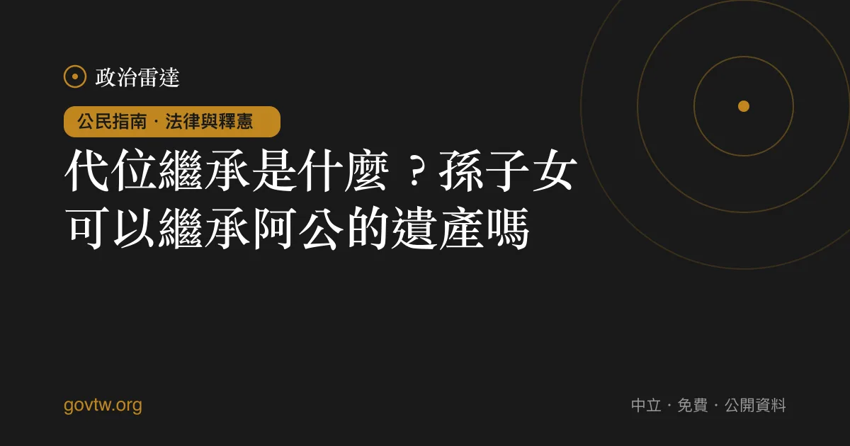 代位繼承是什麼？孫子女可以繼承阿公的遺產嗎？｜政治雷達公民指南