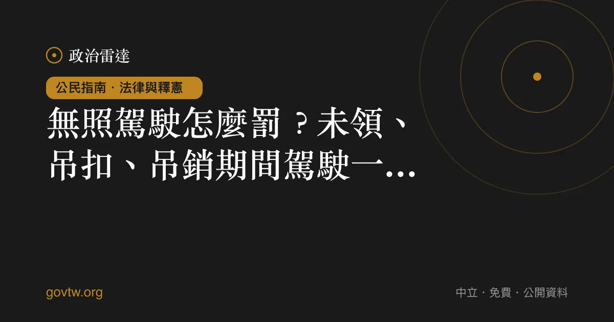 無照駕駛怎麼罰？未領、吊扣、吊銷期間駕駛一次看懂｜政治雷達公民指南