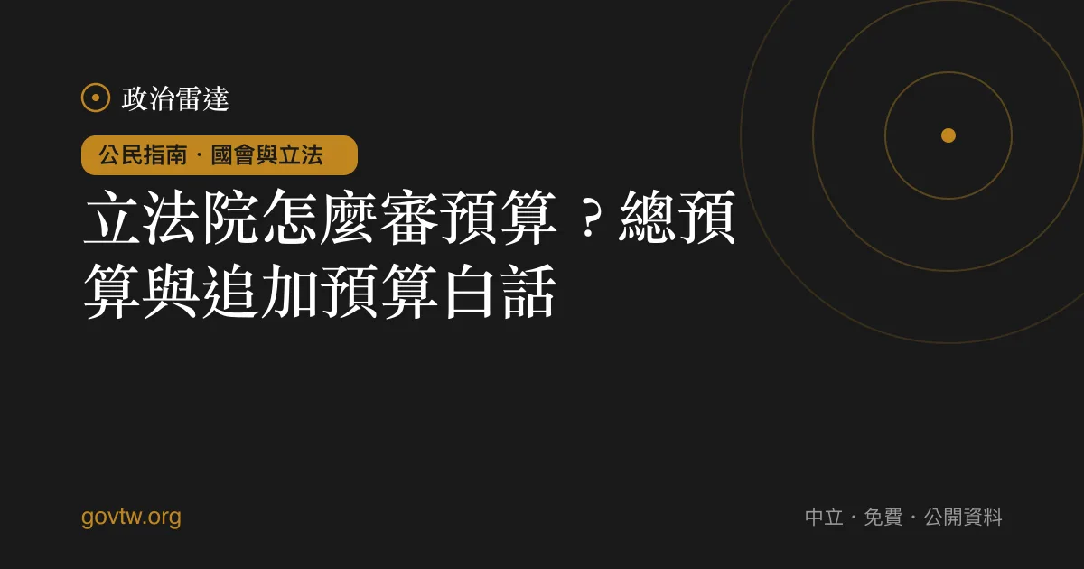 立法院怎麼審預算？總預算與追加預算白話｜政治雷達公民指南